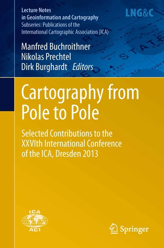 Cartography from Pole to Pole: Selected Contributions to the XXVIth International Conference of the ICA, Dresden 2013 (Lecture Notes in Geoinformation and Cartography)