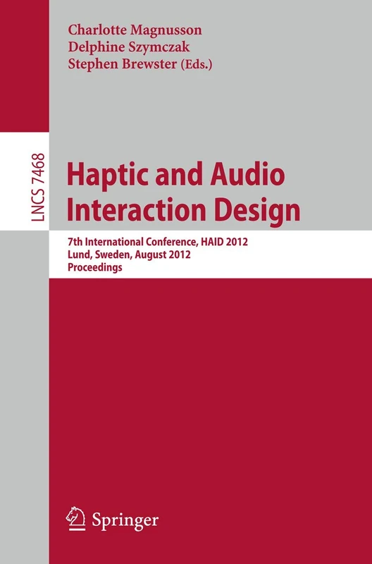 Haptic and Audio Interaction Design: 7th International Conference, HAID 2012, Lund, Sweden, August 23-24, 2012, Proceedings: 7468 (Lecture Notes in Computer Science, 7468)