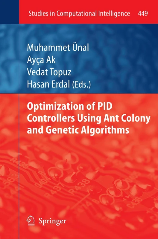 Optimization of PID Controllers Using Ant Colony and Genetic Algorithms: 449 (Studies in Computational Intelligence, 449)