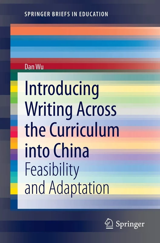 Introducing Writing Across the Curriculum into China: Feasibility and Adaptation (SpringerBriefs in Education)