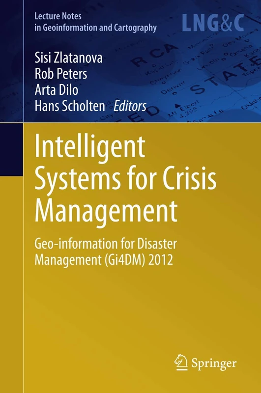 Intelligent Systems for Crisis Management: Geo-information for Disaster Management (Gi4DM) 2012 (Lecture Notes in Geoinformation and Cartography)