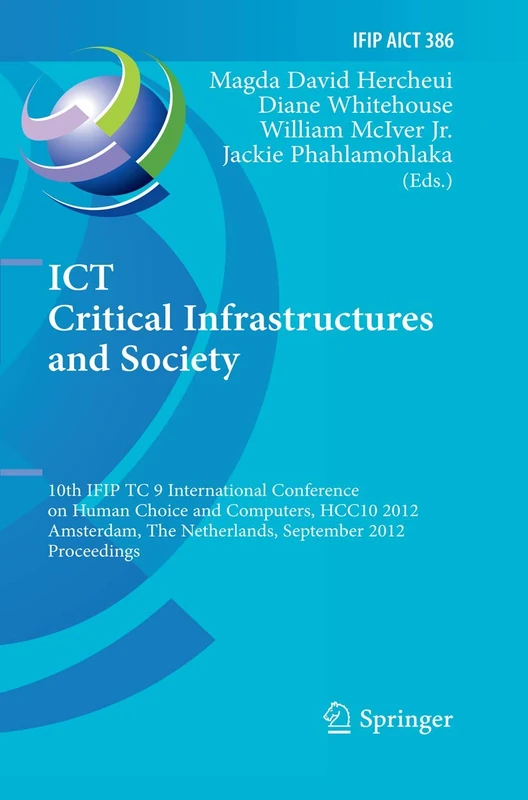 ICT Critical Infrastructures and Society: 10th IFIP TC 9 International Conference on Human Choice and Computers, HCC10 2012, Amsterdam, The ... and Communication Technology, 386)