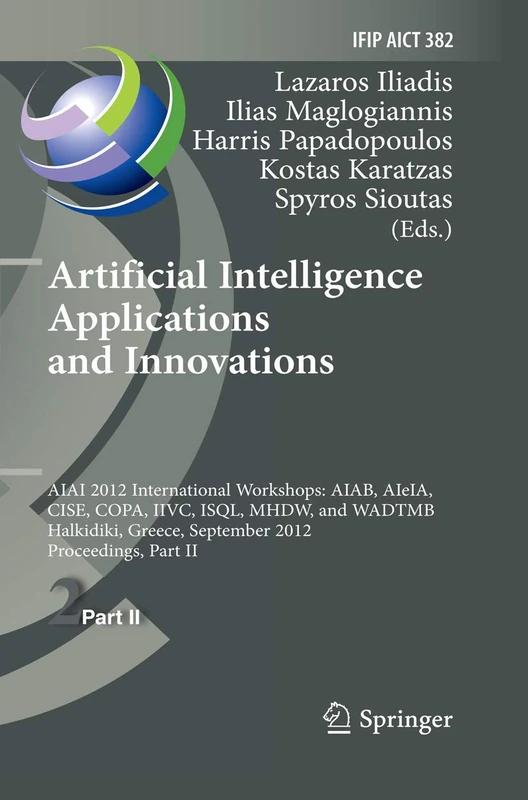 Artificial Intelligence Applications and Innovations: AIAI 2012 International Workshops: AIAB, AIeIA, CISE, COPA, IIVC, ISQL, MHDW, and WADTMB, ... and Communication Technology, 382)
