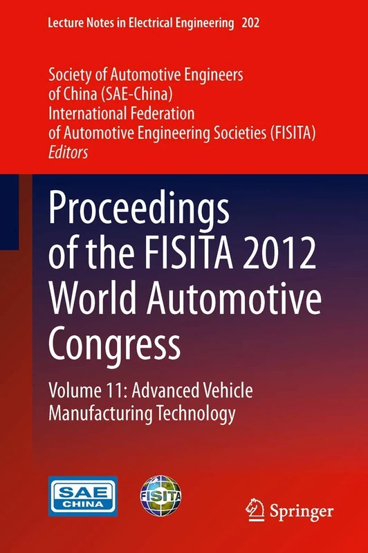 Proceedings of the FISITA 2012 World Automotive Congress: Volume 11: Advanced Vehicle Manufacturing Technology: 199 (Lecture Notes in Electrical Engineering, 199)