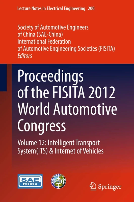 Proceedings of the FISITA 2012 World Automotive Congress: Volume 12: Intelligent Transport System(ITS) & Internet of Vehicles: 200 (Lecture Notes in Electrical Engineering, 200)