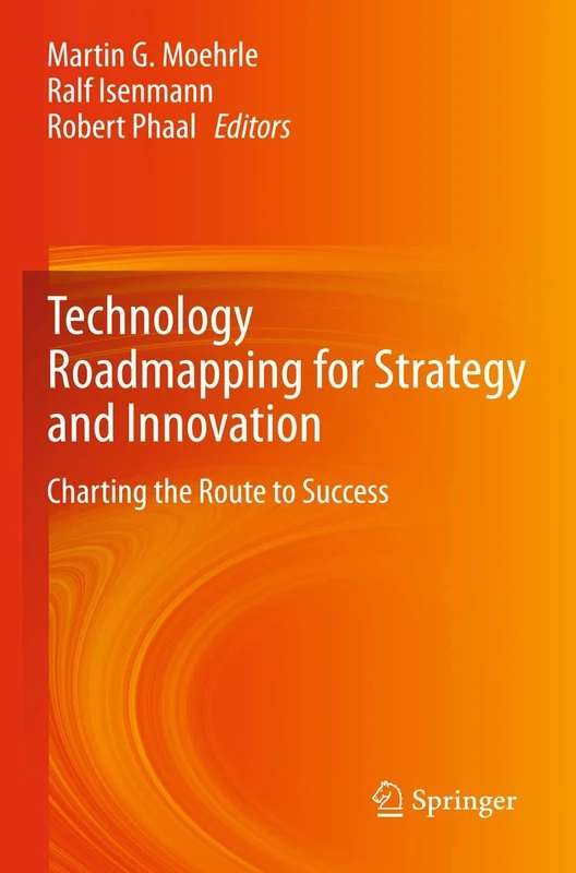 Technology Roadmapping for Strategy and Innovation: Charting the Route to Success