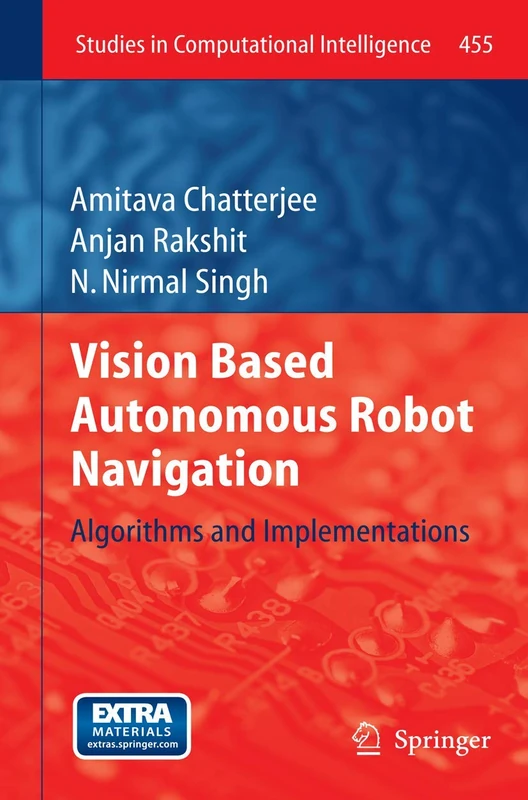 Vision Based Autonomous Robot Navigation: Algorithms and Implementations: 455 (Studies in Computational Intelligence, 455)