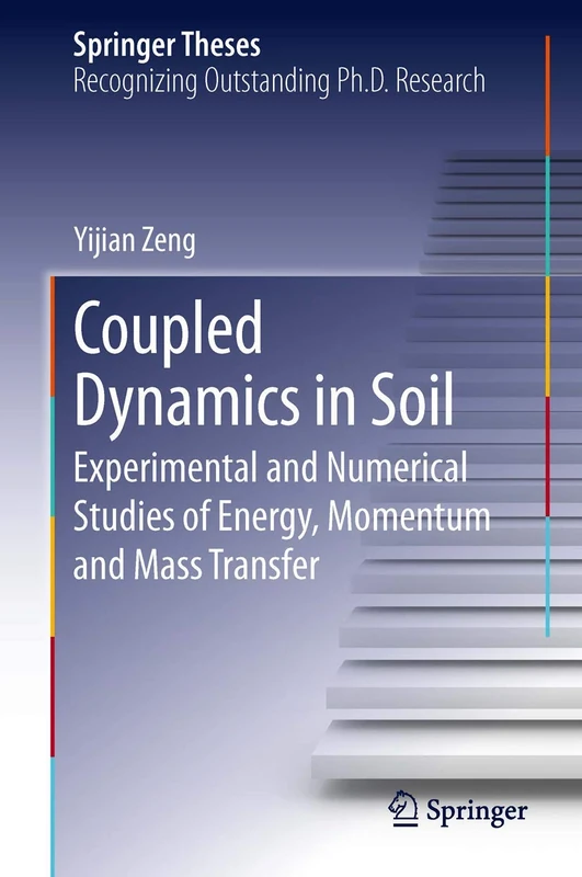 Coupled Dynamics in Soil: Experimental and Numerical Studies of Energy, Momentum and Mass Transfer (Springer Theses)