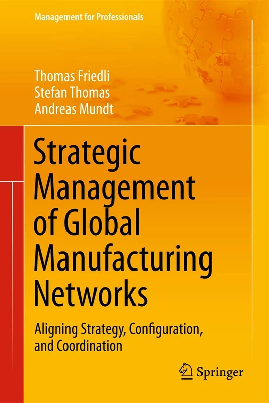 Strategic Management of Global Manufacturing Networks: Aligning Strategy, Configuration, and Coordination (Management for Professionals)