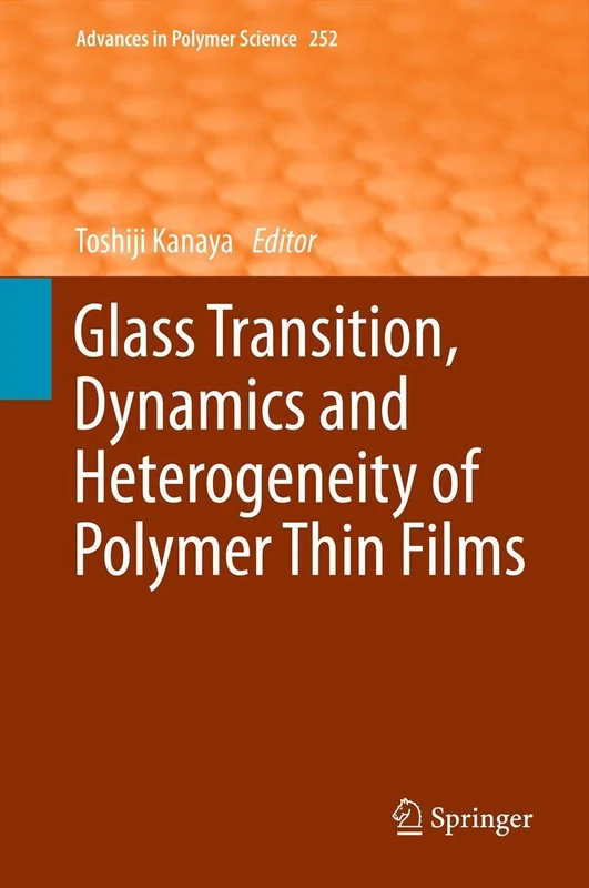 Glass Transition, Dynamics and Heterogeneity of Polymer Thin Films: 252 (Advances in Polymer Science, 252)