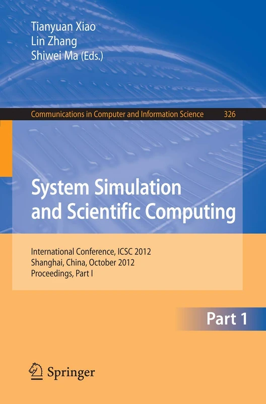 System Simulation and Scientific Computing: International Conference, ICSC 2012, Shanghai, China, October 27-30, 2012. Proceedings, Part I: 326 ... in Computer and Information Science, 326)