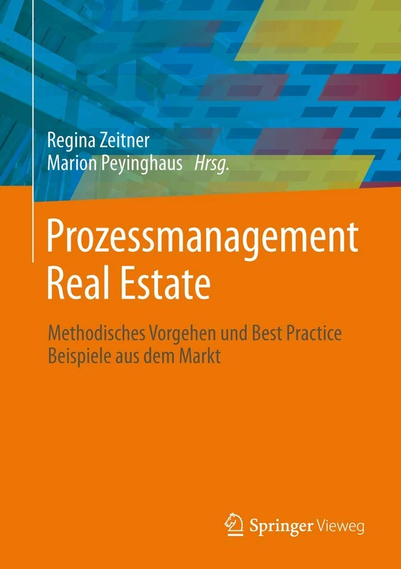 Prozessmanagement Real Estate: Methodisches Vorgehen und Best Practice Beispiele aus dem Markt