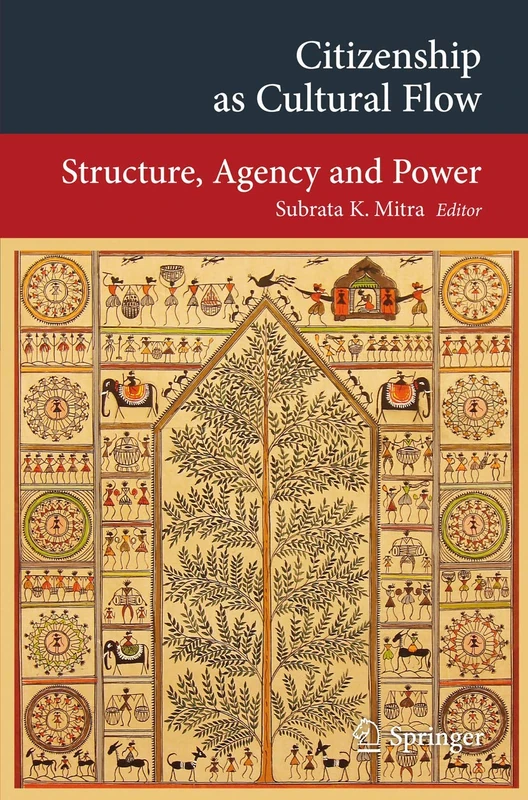 Citizenship as Cultural Flow: Structure, Agency and Power (Transcultural Research – Heidelberg Studies on Asia and Europe in a Global Context)