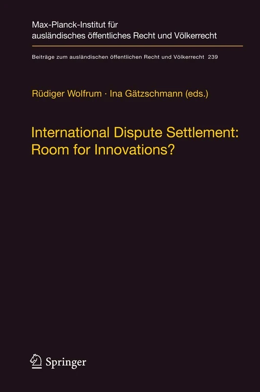 International Dispute Settlement: Room for Innovations?: 239 (Beiträge zum ausländischen öffentlichen Recht und Völkerrecht, 239)