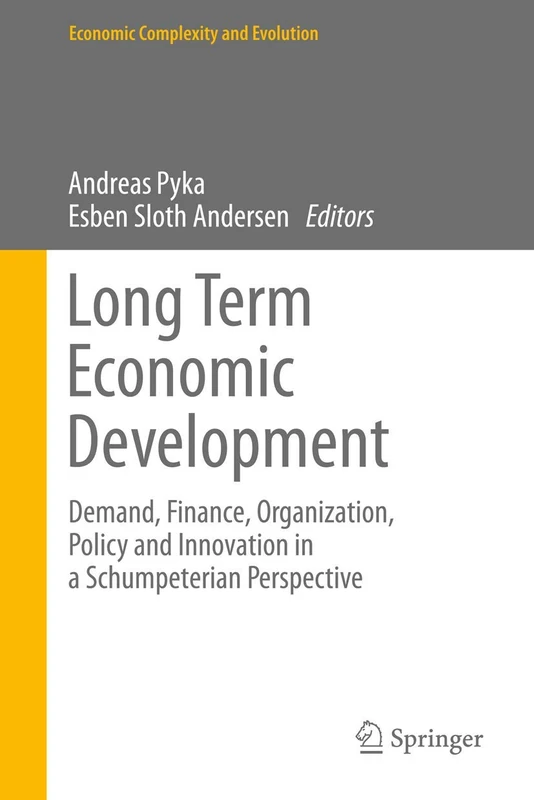 Long Term Economic Development: Demand, Finance, Organization, Policy and Innovation in a Schumpeterian Perspective (Economic Complexity and Evolution)
