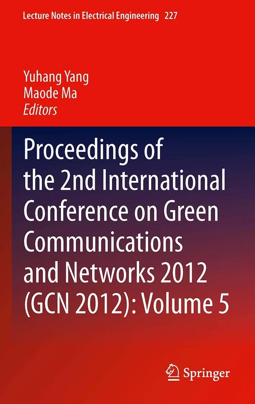 Proceedings of the 2nd International Conference on Green Communications and Networks 2012 (GCN 2012): Volume 5: 227 (Lecture Notes in Electrical Engineering, 227)