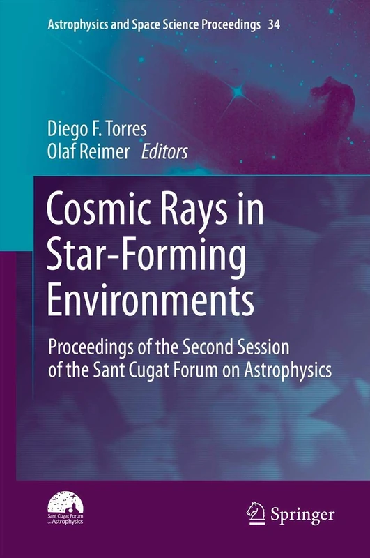 Cosmic Rays in Star-Forming Environments: Proceedings of the Second Session of the Sant Cugat Forum on Astrophysics: 34 (Astrophysics and Space Science Proceedings, 34)