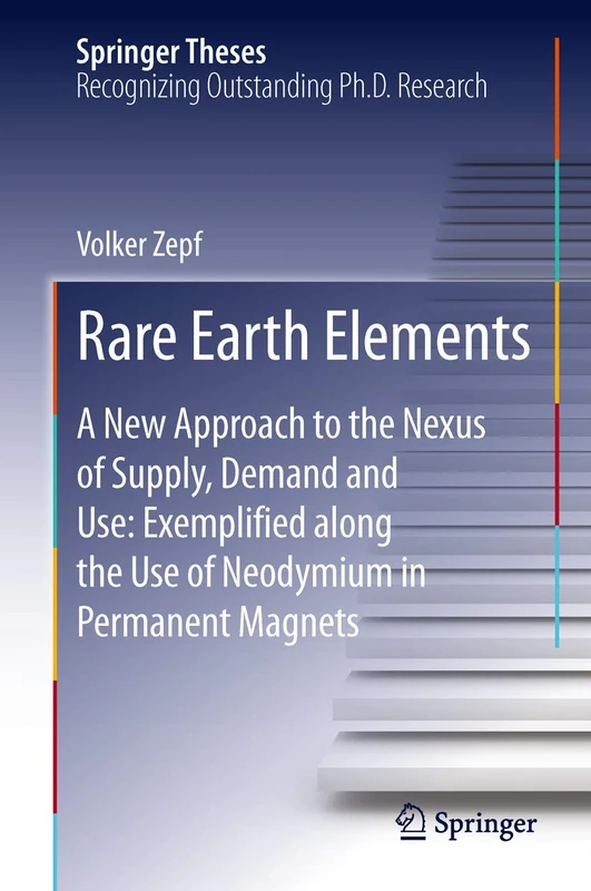 Rare Earth Elements: A New Approach to the Nexus of Supply, Demand and Use: Exemplified along the Use of Neodymium in Permanent Magnets (Springer Theses)
