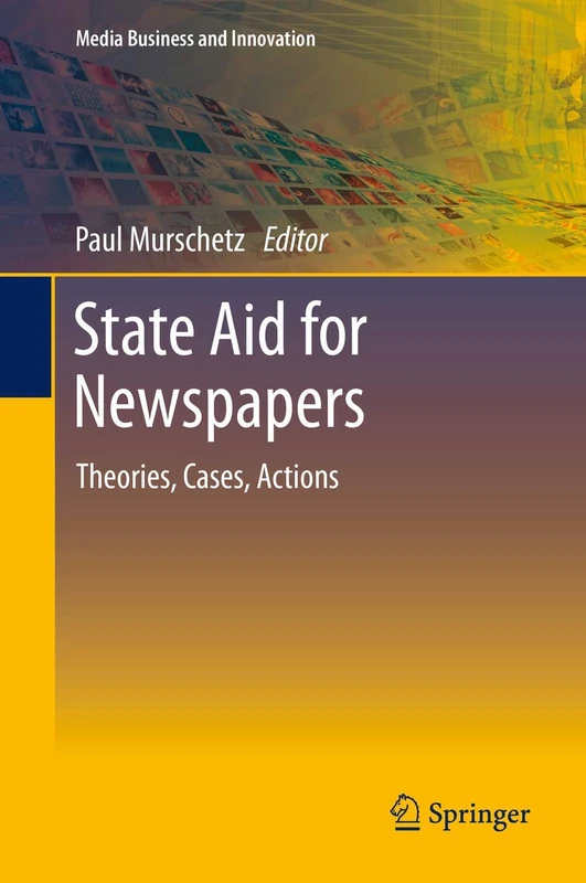 State Aid for Newspapers: Theories, Cases, Actions (Media Business and Innovation)