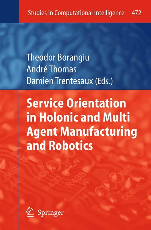 Service Orientation in Holonic and Multi Agent Manufacturing and Robotics: 472 (Studies in Computational Intelligence, 472)