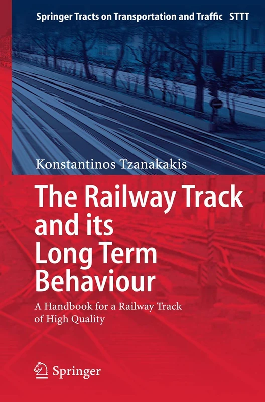 The Railway Track and Its Long Term Behaviour: A Handbook for a Railway Track of High Quality: 2 (Springer Tracts on Transportation and Traffic, 2)