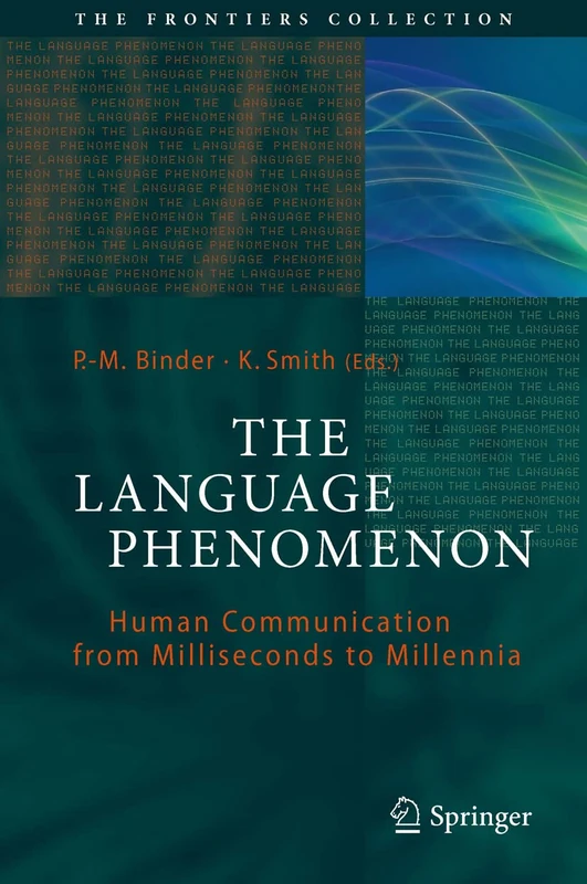 The Language Phenomenon: Human Communication from Milliseconds to Millennia (The Frontiers Collection)