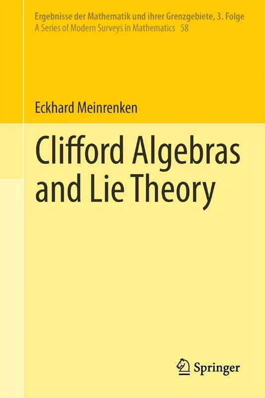 Clifford Algebras and Lie Theory: 58 (Ergebnisse der Mathematik und ihrer Grenzgebiete. 3. Folge / A Series of Modern Surveys in Mathematics, 58)