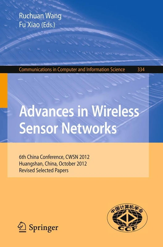 Advances in Wireless Sensor Networks: 6th China Conference, CWSN 2012, Huangshan, China, October 25-27, 2012, Revised Selected Papers: 334 (Communications in Computer and Information Science, 334)