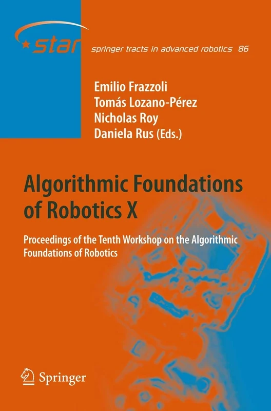 Algorithmic Foundations of Robotics X: Proceedings of the Tenth Workshop on the Algorithmic Foundations of Robotics: 86 (Springer Tracts in Advanced Robotics, 86)