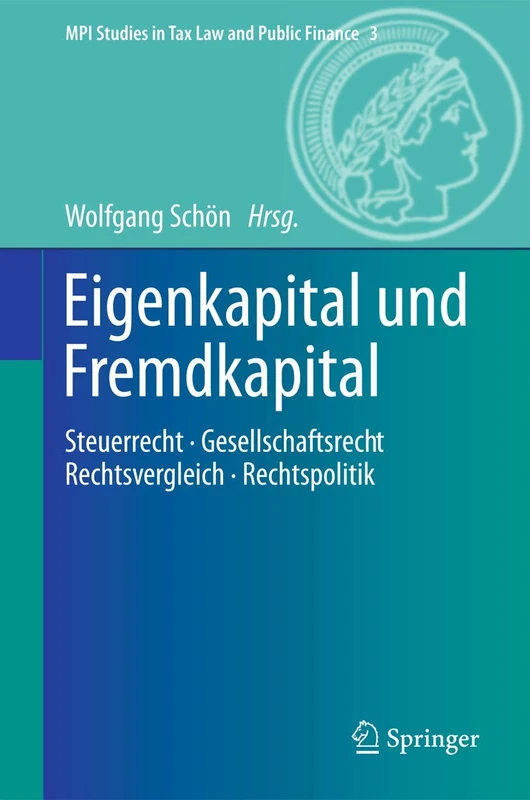 Eigenkapital und Fremdkapital: Steuerrecht - Gesellschaftsrecht - Rechtsvergleich - Rechtspolitik: 3 (MPI Studies in Tax Law and Public Finance, 3)