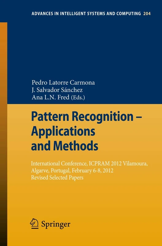 Pattern Recognition - Applications and Methods: International Conference, ICPRAM 2012 Vilamoura, Algarve, Portugal, February 6-8, 2012 Revised ... in Intelligent Systems and Computing, 204)