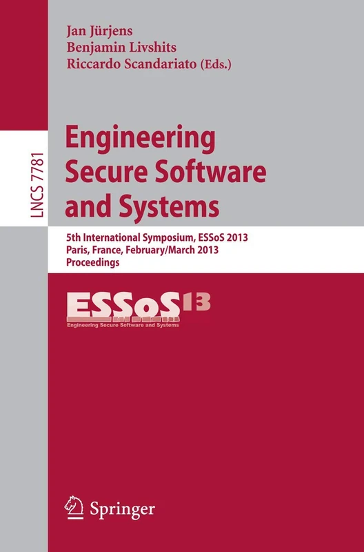 Engineering Secure Software and Systems: 5th International Symposium, ESSoS 2013, Paris, France, February 27 - March 1, 2013. Proceedings: 7781 (Lecture Notes in Computer Science, 7781)