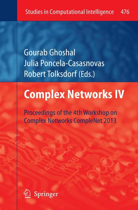 Complex Networks IV: Proceedings of the 4th Workshop on Complex Networks CompleNet 2013: 476 (Studies in Computational Intelligence, 476)