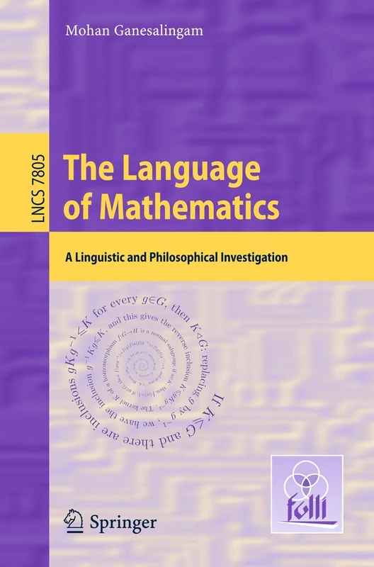 The Language of Mathematics: A Linguistic and Philosophical Investigation: 7805 (Lecture Notes in Computer Science, 7805)