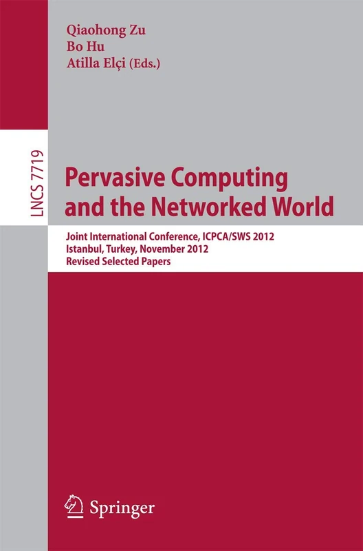 Pervasive Computing and the Networked World: Joint International Conference, ICPCA-SWS 2012, Istanbul, Turkey, November 28-30, 2012, Revised Selected ... (Lecture Notes in Computer Science, 7719)
