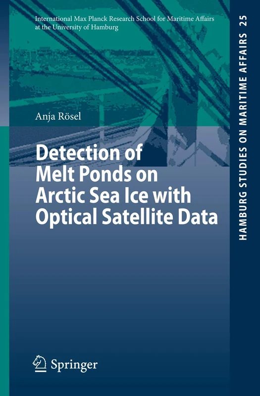 Detection of Melt Ponds on Arctic Sea Ice with Optical Satellite Data: 25 (Hamburg Studies on Maritime Affairs, 25)