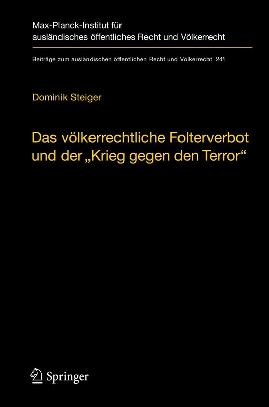 Das völkerrechtliche Folterverbot und der "Krieg gegen den Terror": 241 (Beiträge zum ausländischen öffentlichen Recht und Völkerrecht, 241)