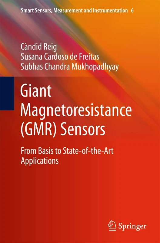 Giant Magnetoresistance (GMR) Sensors: From Basis to State-of-the-Art Applications: 6 (Smart Sensors, Measurement and Instrumentation, 6)