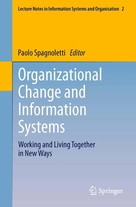 Organizational Change and Information Systems: Working and Living Together in New Ways: 2 (Lecture Notes in Information Systems and Organisation, 2)