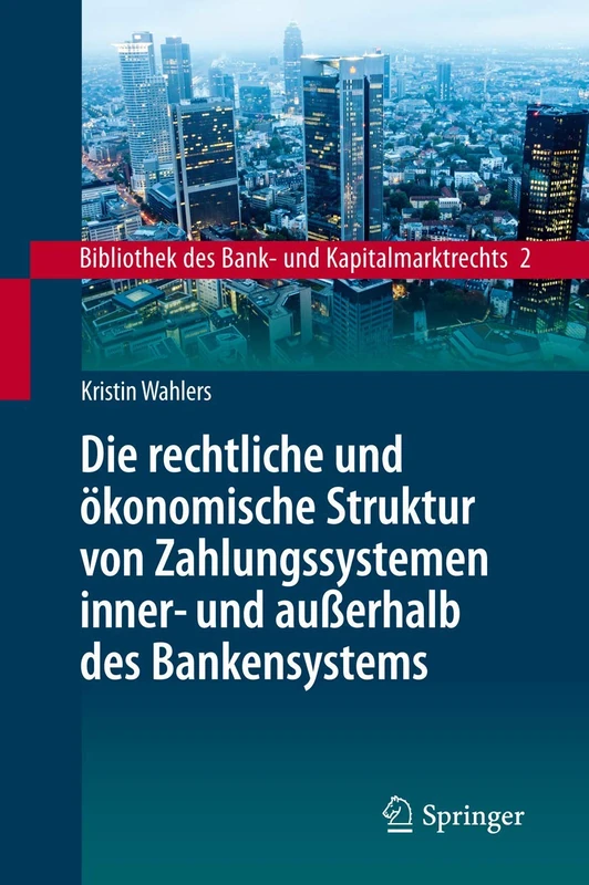 Die rechtliche und ökonomische Struktur von Zahlungssystemen inner- und außerhalb des Bankensystems: 2 (Bibliothek des Bank- und Kapitalmarktrechts, 2)