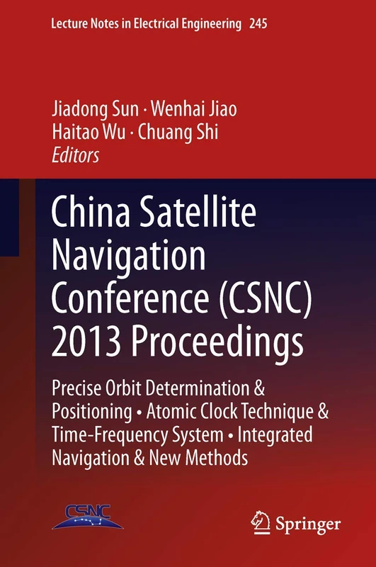 China Satellite Navigation Conference (CSNC) 2013 Proceedings: Precise Orbit Determination & Positioning • Atomic Clock Technique & Time–Frequency ... Notes in Electrical Engineering, 245)