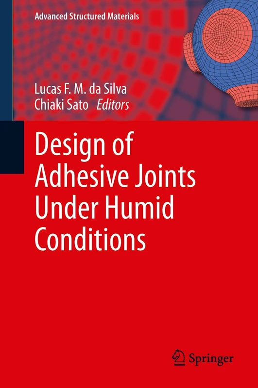 Design of Adhesive Joints Under Humid Conditions: 25 (Advanced Structured Materials, 25)