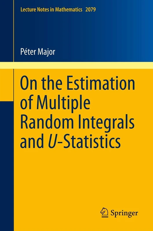 On the Estimation of Multiple Random Integrals and U-Statistics: 2079 (Lecture Notes in Mathematics, 2079)