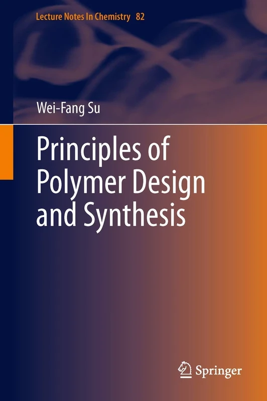 Principles of Polymer Design and Synthesis: 82 (Lecture Notes in Chemistry, 82)
