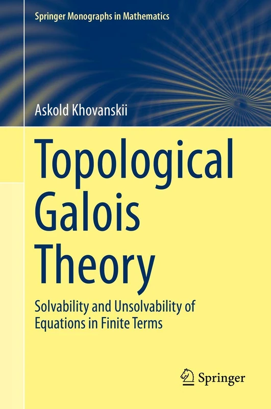 Topological Galois Theory: Solvability and Unsolvability of Equations in Finite Terms (Springer Monographs in Mathematics)