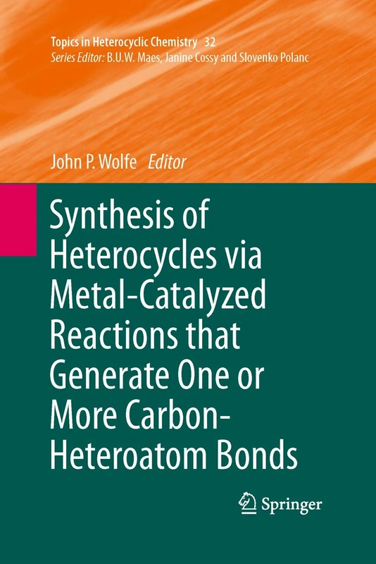 Synthesis of Heterocycles via Metal-Catalyzed Reactions that Generate One or More Carbon-Heteroatom Bonds: 32 (Topics in Heterocyclic Chemistry, 32)