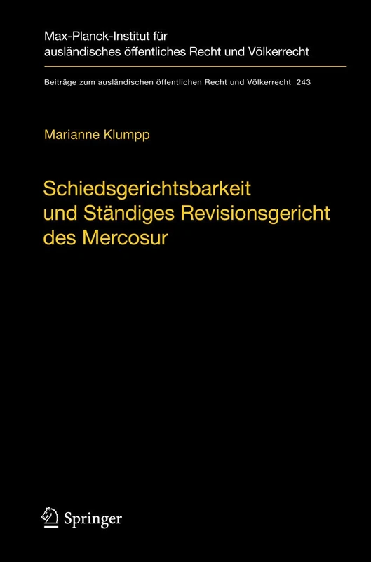Schiedsgerichtsbarkeit und Ständiges Revisionsgericht des Mercosur: Integrationsförderung durch zwischenstaatliche Streitbeilegung und Rechtsprechung ... öffentlichen Recht und Völkerrecht, 243)