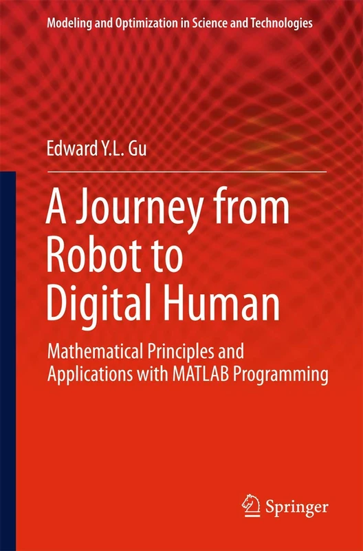 A Journey from Robot to Digital Human: Mathematical Principles and Applications with MATLAB Programming: 1 (Modeling and Optimization in Science and Technologies, 1)