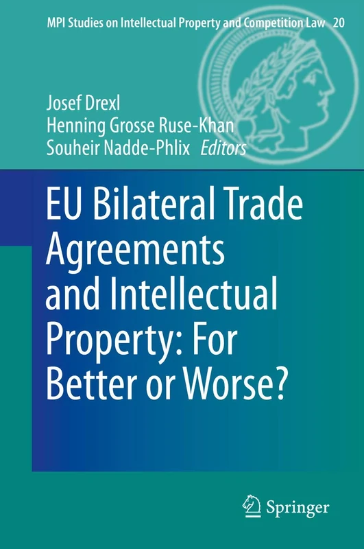 EU Bilateral Trade Agreements and Intellectual Property: For Better or Worse?: 20 (MPI Studies on Intellectual Property and Competition Law, 20)