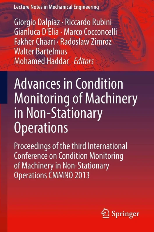 Advances in Condition Monitoring of Machinery in Non-Stationary Operations: Proceedings of the third International Conference on Condition Monitoring ... in Non-Stationary Operations CMMNO 2013